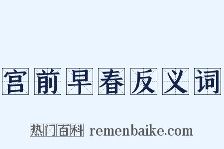 宫前早春反义词是什么意思的图片